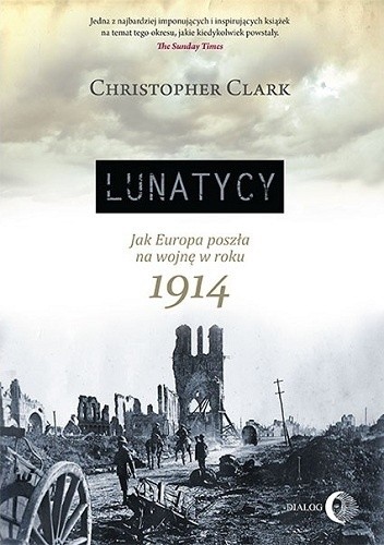 Okładka książki: Lunatycy. Jak Europa poszła na wojnę w roku 1914.